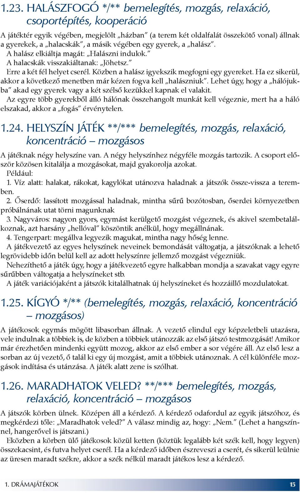 Ha ez sikerül, akkor a következő menetben már kézen fogva kell halászniuk. Lehet úgy, hogy a hálójukba akad egy gyerek vagy a két szélső kezükkel kapnak el valakit.