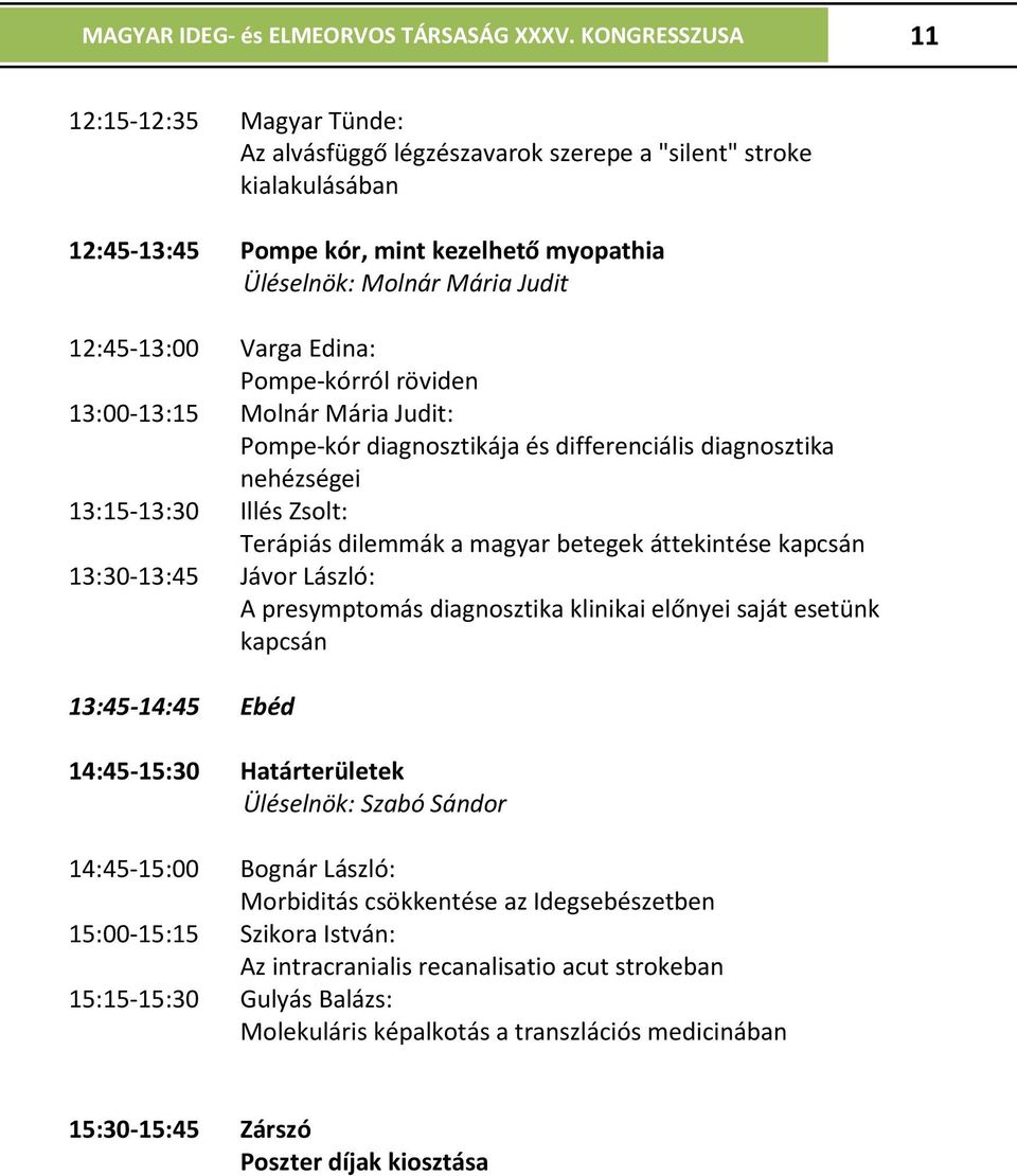 12:45-13:00 Varga Edina: Pompe-kórról röviden 13:00-13:15 Molnár Mária Judit: Pompe-kór diagnosztikája és differenciális diagnosztika nehézségei 13:15-13:30 Illés Zsolt: Terápiás dilemmák a magyar