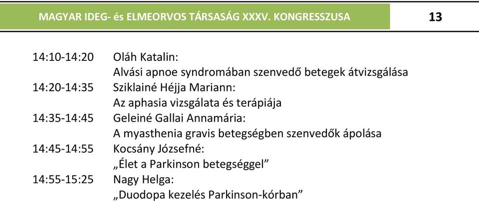 14:20-14:35 Sziklainé Héjja Mariann: Az aphasia vizsgálata és terápiája 14:35-14:45 Geleiné Gallai