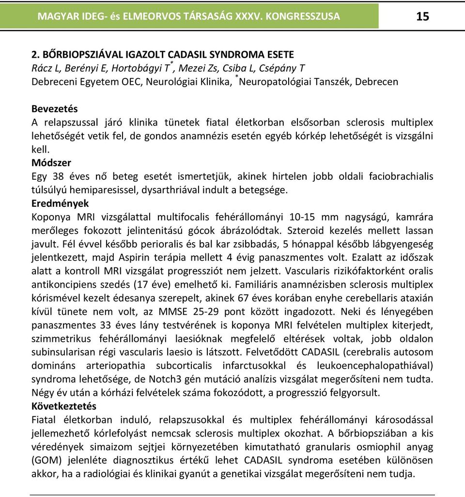 A relapszussal járó klinika tünetek fiatal életkorban elsősorban sclerosis multiplex lehetőségét vetik fel, de gondos anamnézis esetén egyéb kórkép lehetőségét is vizsgálni kell.