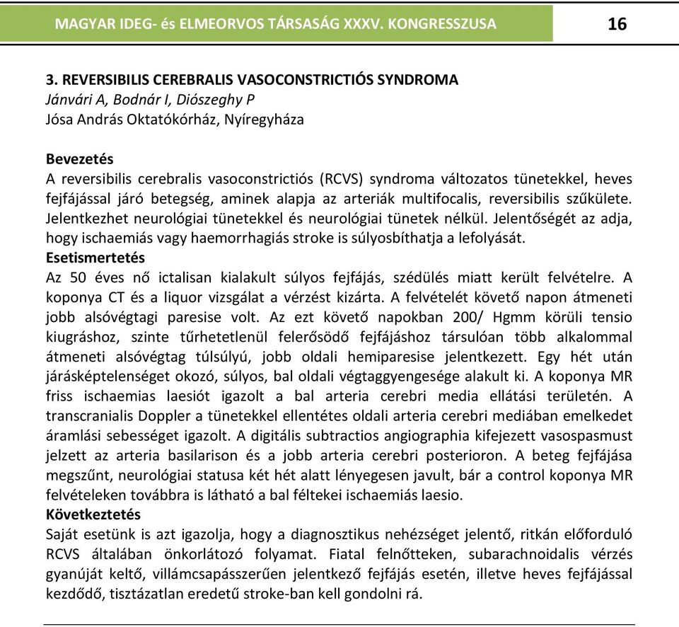 változatos tünetekkel, heves fejfájással járó betegség, aminek alapja az arteriák multifocalis, reversibilis szűkülete. Jelentkezhet neurológiai tünetekkel és neurológiai tünetek nélkül.