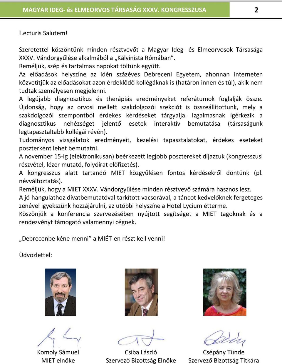 Az előadások helyszíne az idén százéves Debreceni Egyetem, ahonnan interneten közvetítjük az előadásokat azon érdeklődő kollégáknak is (határon innen és túl), akik nem tudtak személyesen megjelenni.