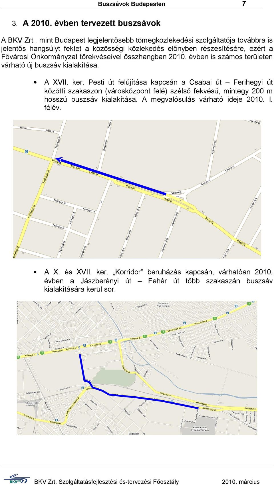 Fővárosi Önkormányzat törekvéseivel összhangban 2010. évben is számos területen várható új buszsáv kialakítása. A XVII. ker.