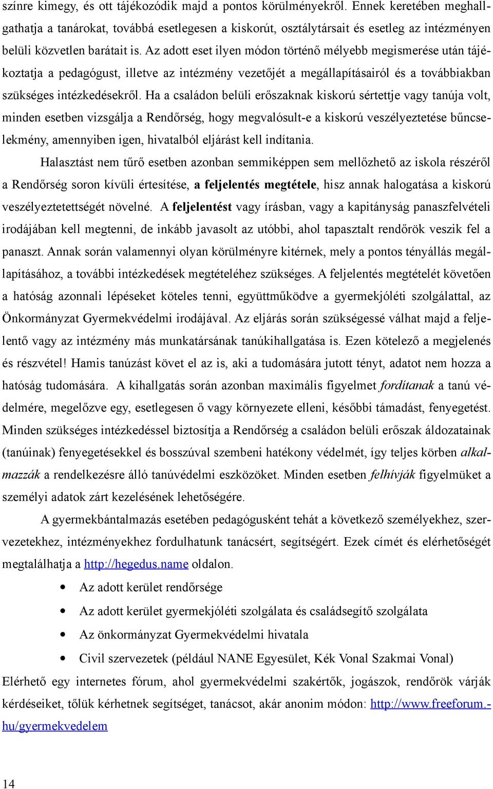 Az adott eset ilyen módon történő mélyebb megismerése után tájékoztatja a pedagógust, illetve az intézmény vezetőjét a megállapításairól és a továbbiakban szükséges intézkedésekről.