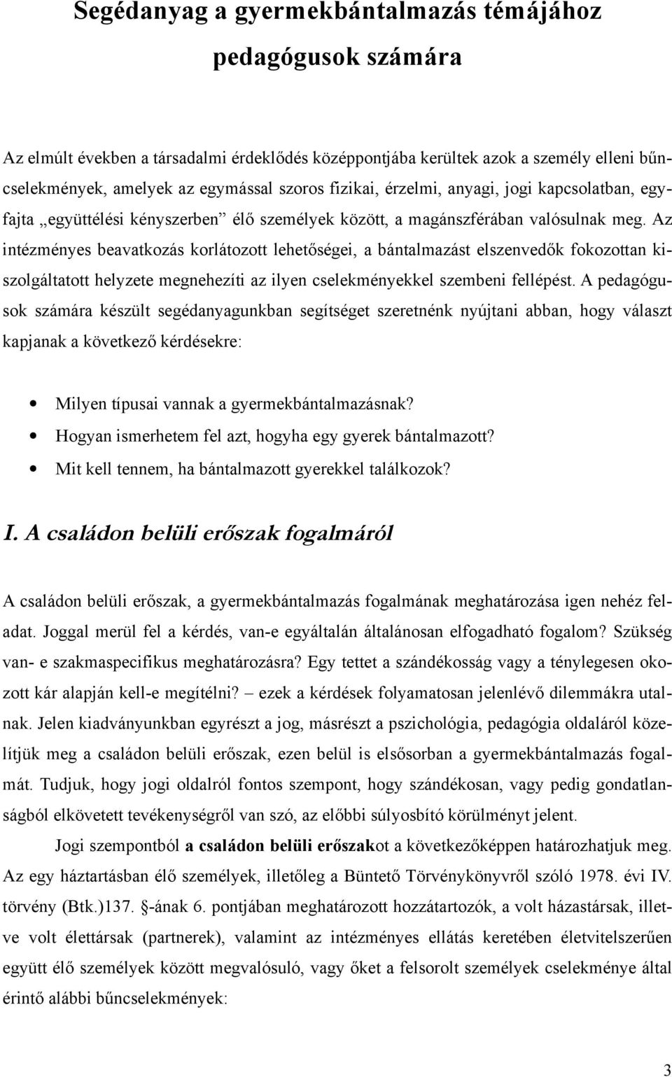 Az intézményes beavatkozás korlátozott lehetőségei, a bántalmazást elszenvedők fokozottan kiszolgáltatott helyzete megnehezíti az ilyen cselekményekkel szembeni fellépést.