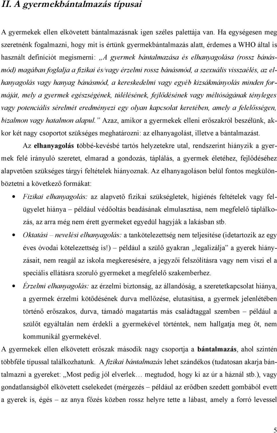 magában foglalja a fizikai és/vagy érzelmi rossz bánásmód, a szexuális visszaélés, az elhanyagolás vagy hanyag bánásmód, a kereskedelmi vagy egyéb kizsákmányolás minden formáját, mely a gyermek