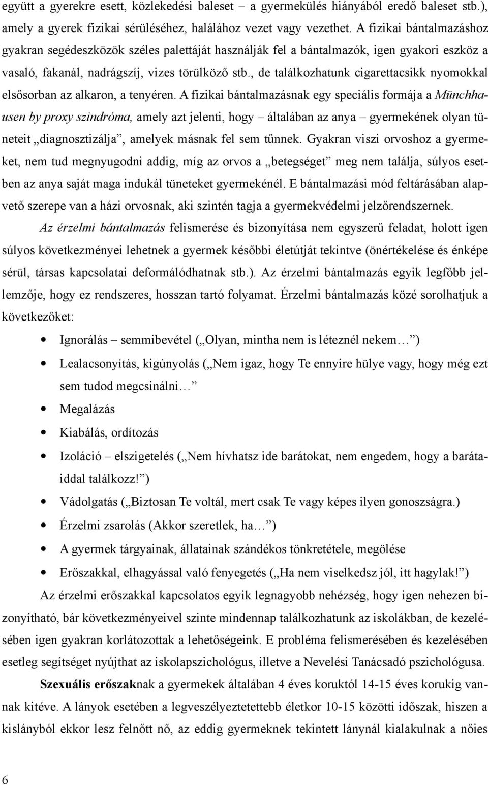 , de találkozhatunk cigarettacsikk nyomokkal elsősorban az alkaron, a tenyéren.