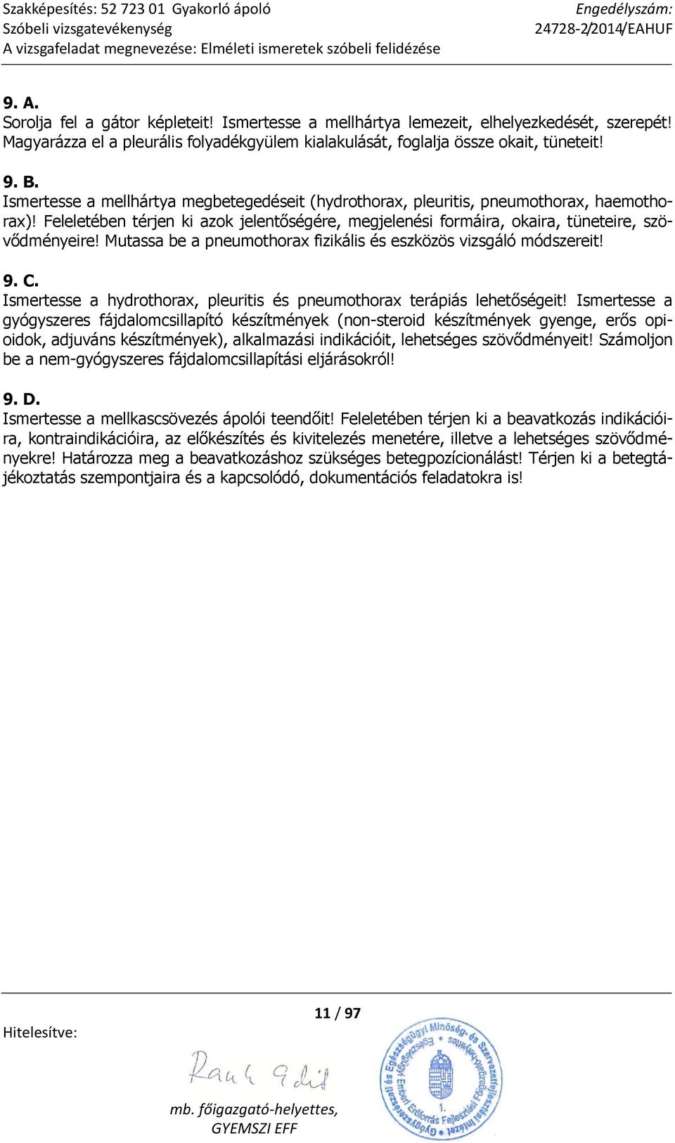 Mutassa be a pneumothorax fizikális és eszközös vizsgáló módszereit! 9. C. Ismertesse a hydrothorax, pleuritis és pneumothorax terápiás lehetőségeit!