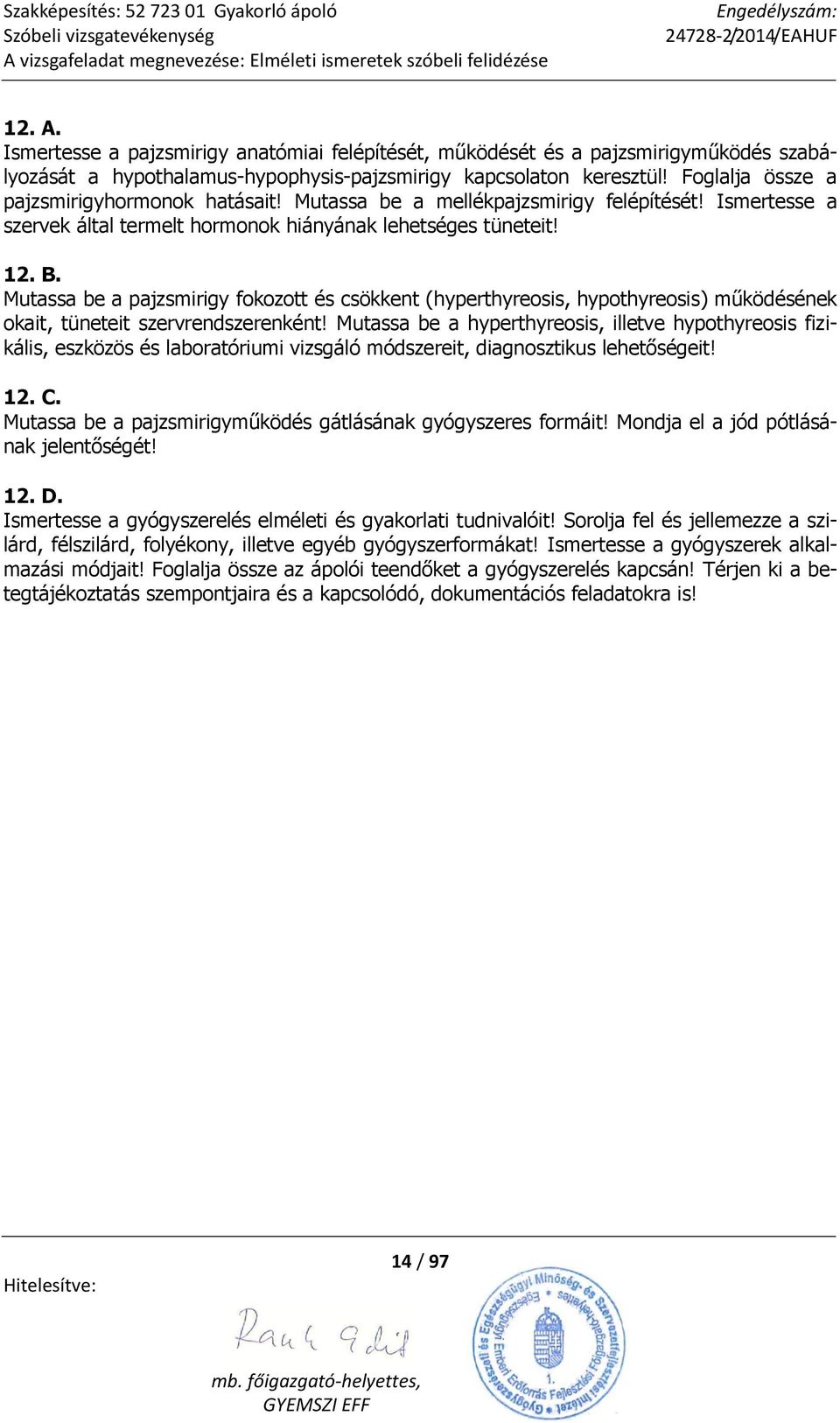 Mutassa be a pajzsmirigy fokozott és csökkent (hyperthyreosis, hypothyreosis) működésének okait, tüneteit szervrendszerenként!