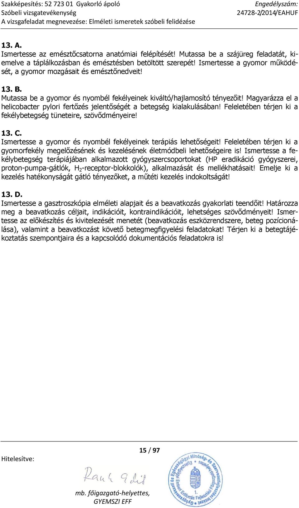 Magyarázza el a helicobacter pylori fertőzés jelentőségét a betegség kialakulásában! Feleletében térjen ki a fekélybetegség tüneteire, szövődményeire! 13. C.