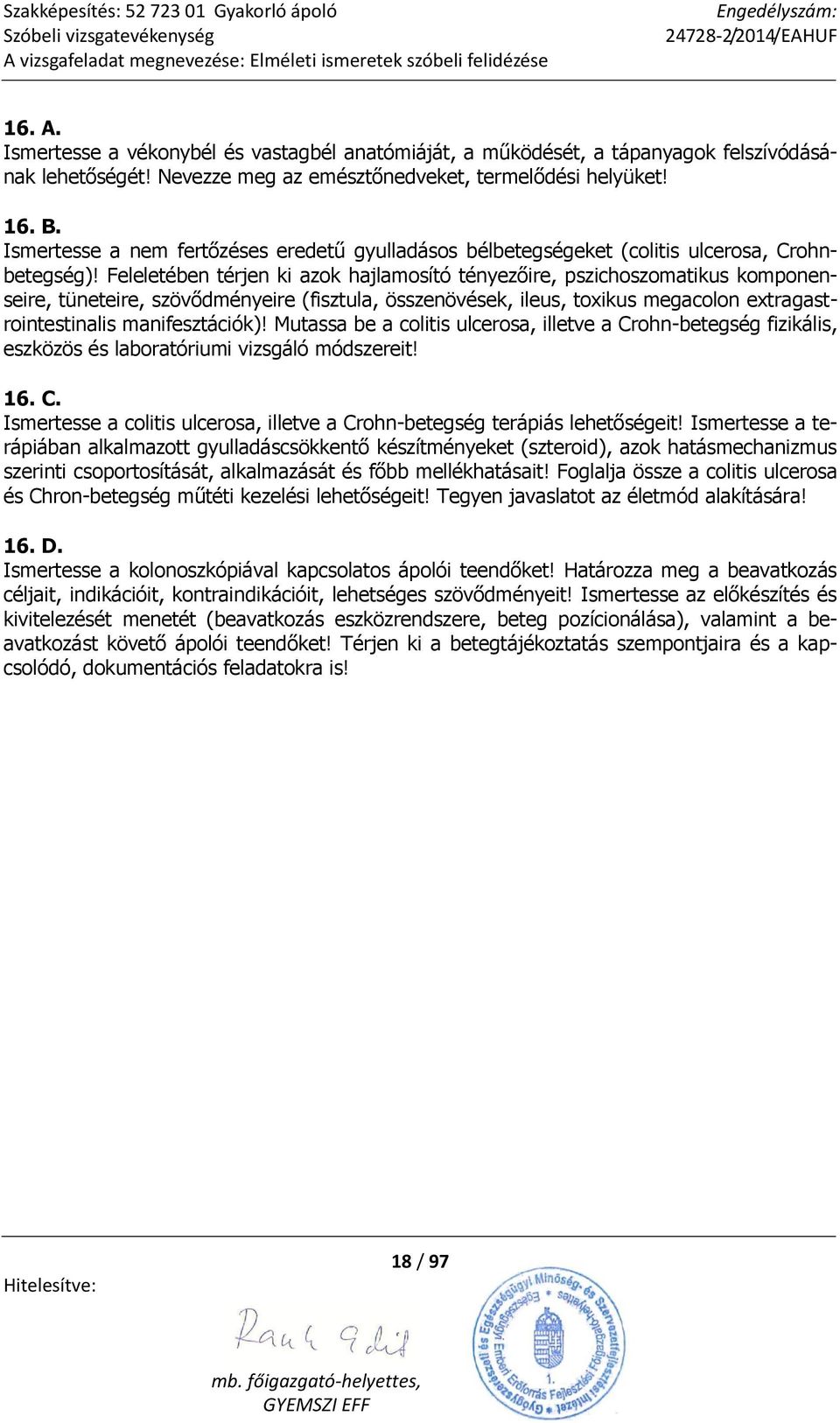 Feleletében térjen ki azok hajlamosító tényezőire, pszichoszomatikus komponenseire, tüneteire, szövődményeire (fisztula, összenövések, ileus, toxikus megacolon extragastrointestinalis manifesztációk)!