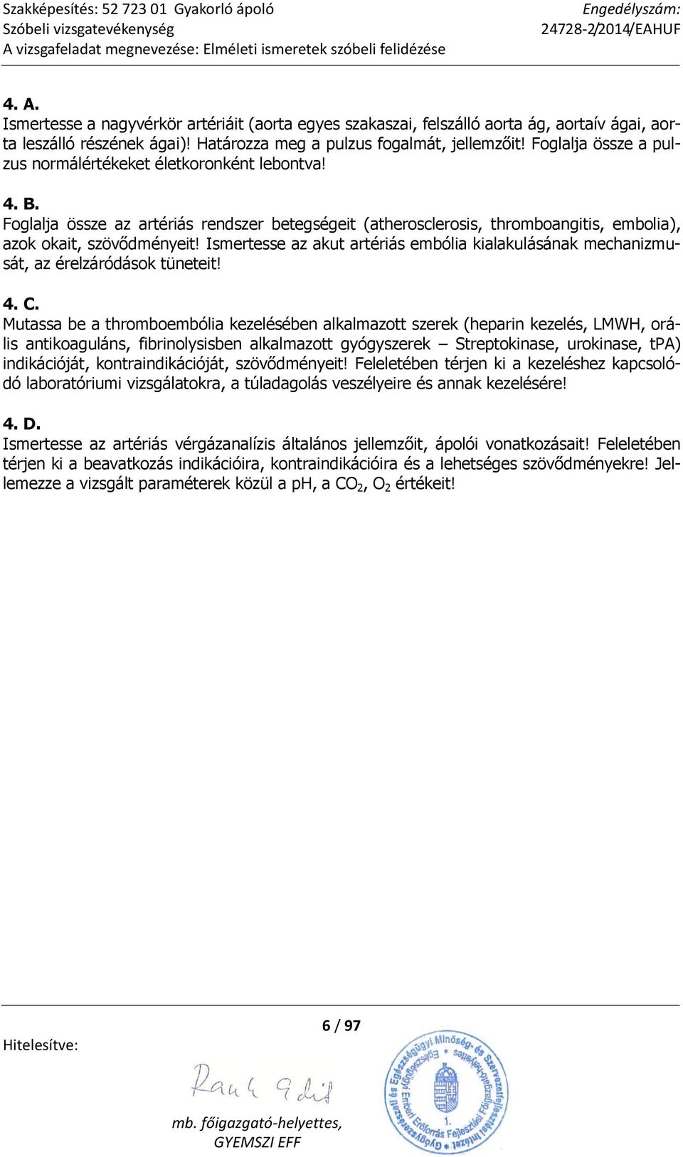 Ismertesse az akut artériás embólia kialakulásának mechanizmusát, az érelzáródások tüneteit! 4. C.