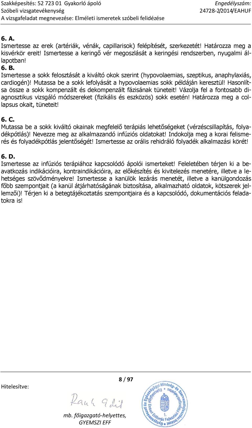 Hasonlítsa össze a sokk kompenzált és dekompenzált fázisának tüneteit! Vázolja fel a fontosabb diagnosztikus vizsgáló módszereket (fizikális és eszközös) sokk esetén!