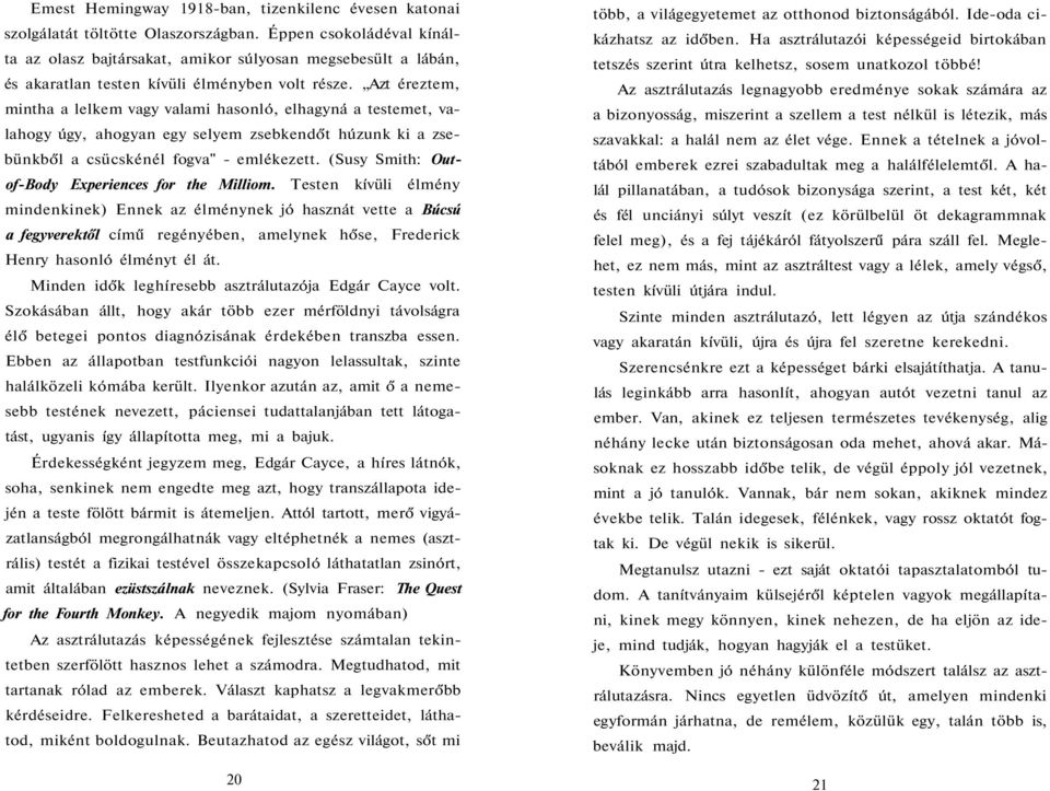 Azt éreztem, mintha a lelkem vagy valami hasonló, elhagyná a testemet, valahogy úgy, ahogyan egy selyem zsebkendőt húzunk ki a zsebünkből a csücskénél fogva" - emlékezett.