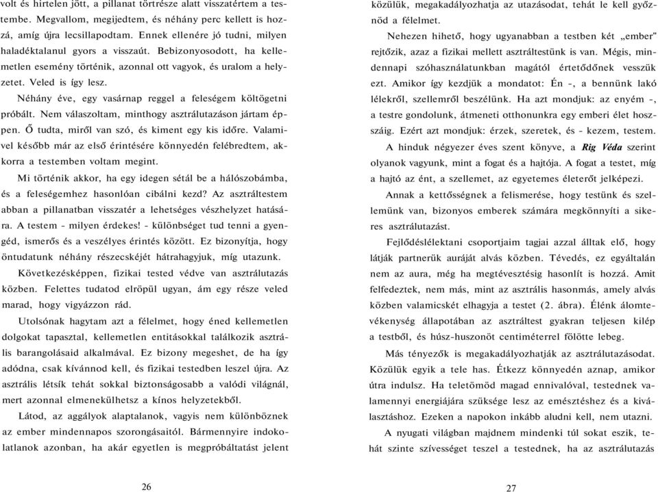 Néhány éve, egy vasárnap reggel a feleségem költögetni próbált. Nem válaszoltam, minthogy asztrálutazáson jártam éppen. Ő tudta, miről van szó, és kiment egy kis időre.