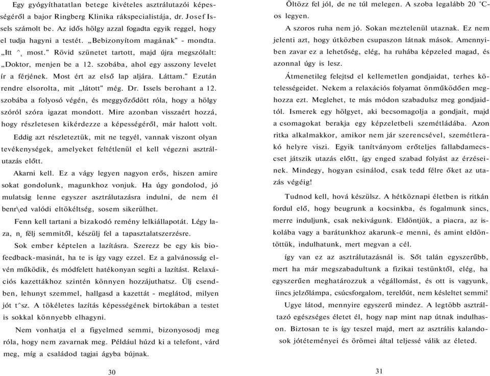 szobába, ahol egy asszony levelet ír a férjének. Most ért az első lap aljára. Láttam." Ezután rendre elsorolta, mit látott" még. Dr. Issels berohant a 12.