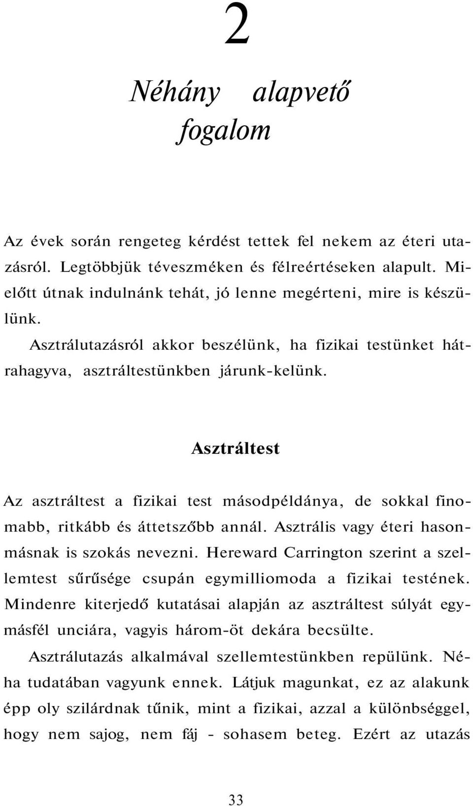 Asztráltest Az asztráltest a fizikai test másodpéldánya, de sokkal finomabb, ritkább és áttetszőbb annál. Asztrális vagy éteri hasonmásnak is szokás nevezni.