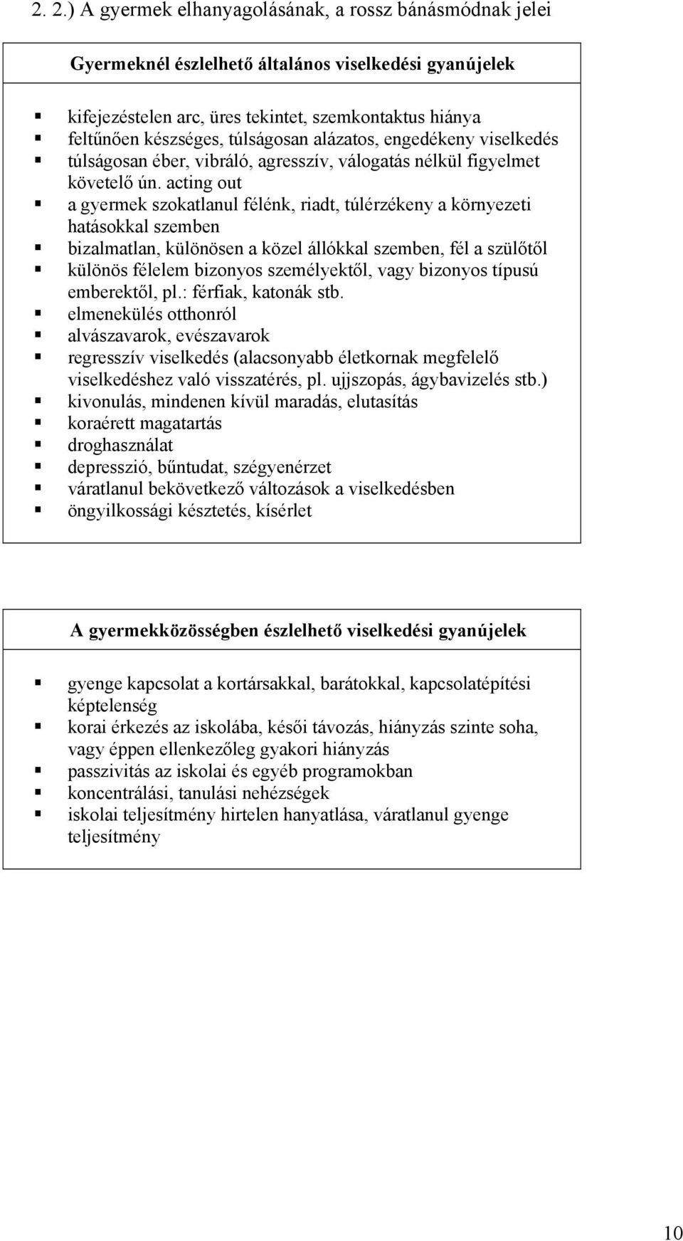 acting out a gyermek szokatlanul félénk, riadt, túlérzékeny a környezeti hatásokkal szemben bizalmatlan, különösen a közel állókkal szemben, fél a szülőtől különös félelem bizonyos személyektől, vagy