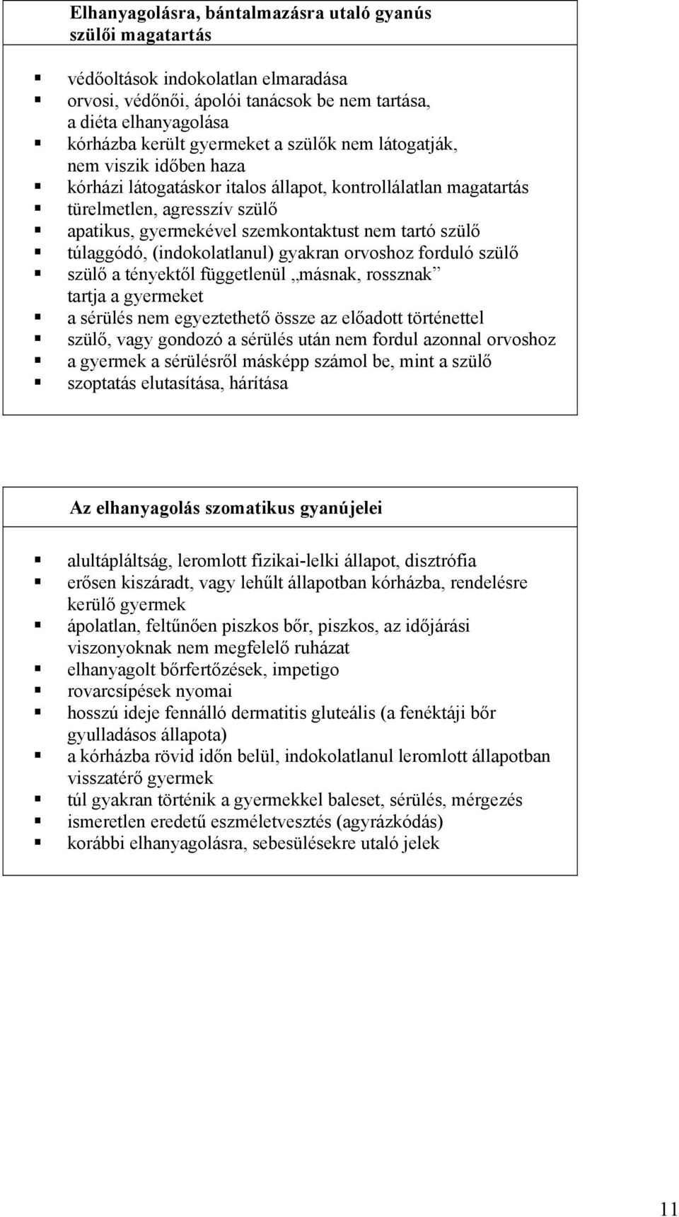 túlaggódó, (indokolatlanul) gyakran orvoshoz forduló szülő szülő a tényektől függetlenül másnak, rossznak tartja a gyermeket a sérülés nem egyeztethető össze az előadott történettel szülő, vagy