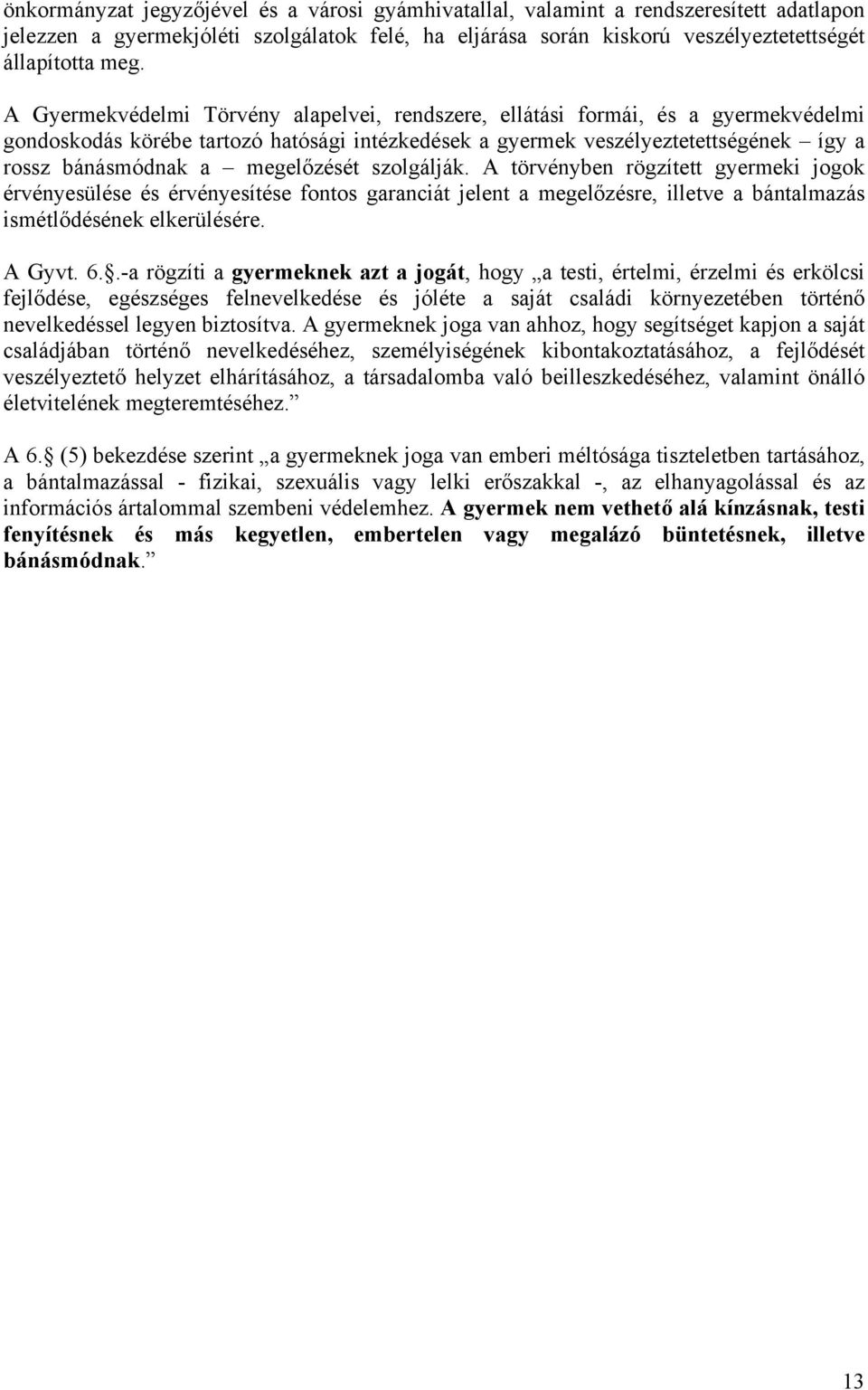 megelőzését szolgálják. A törvényben rögzített gyermeki jogok érvényesülése és érvényesítése fontos garanciát jelent a megelőzésre, illetve a bántalmazás ismétlődésének elkerülésére. A Gyvt. 6.