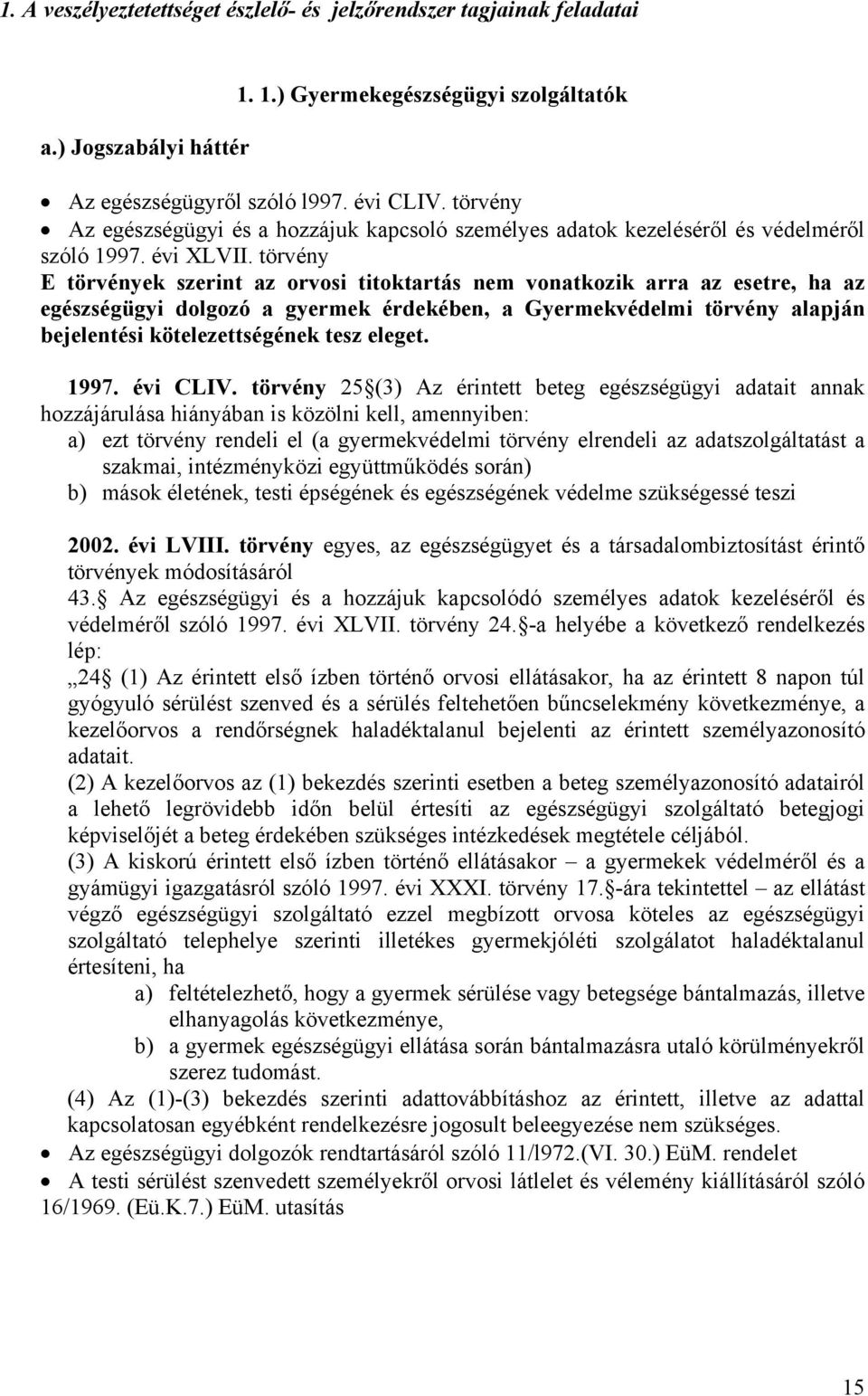 törvény E törvények szerint az orvosi titoktartás nem vonatkozik arra az esetre, ha az egészségügyi dolgozó a gyermek érdekében, a Gyermekvédelmi törvény alapján bejelentési kötelezettségének tesz