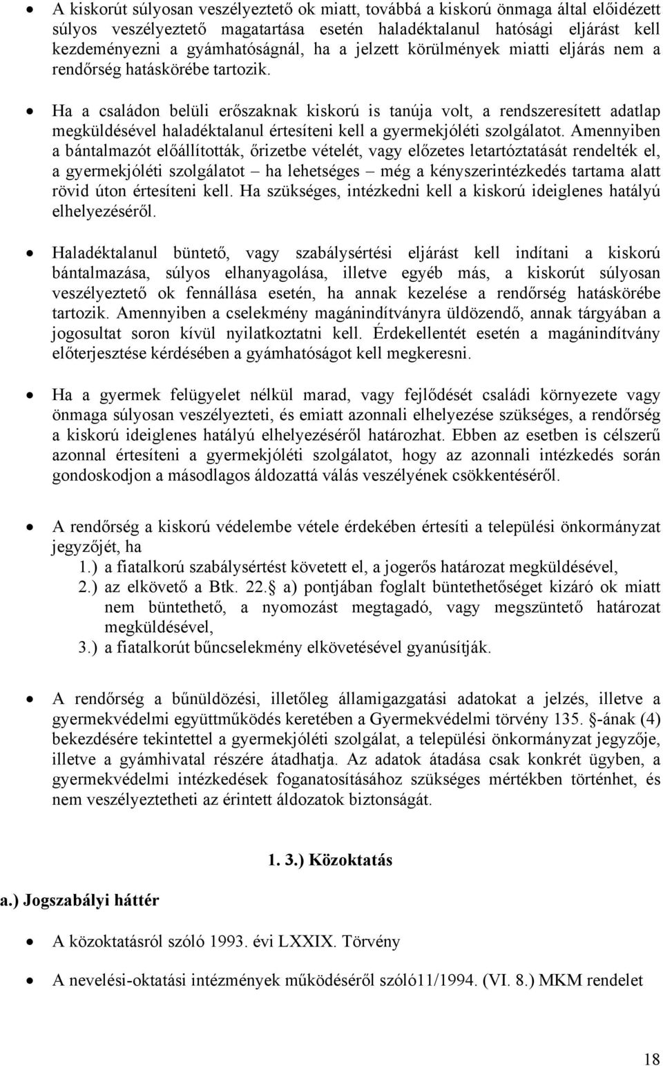 Ha a családon belüli erőszaknak kiskorú is tanúja volt, a rendszeresített adatlap megküldésével haladéktalanul értesíteni kell a gyermekjóléti szolgálatot.