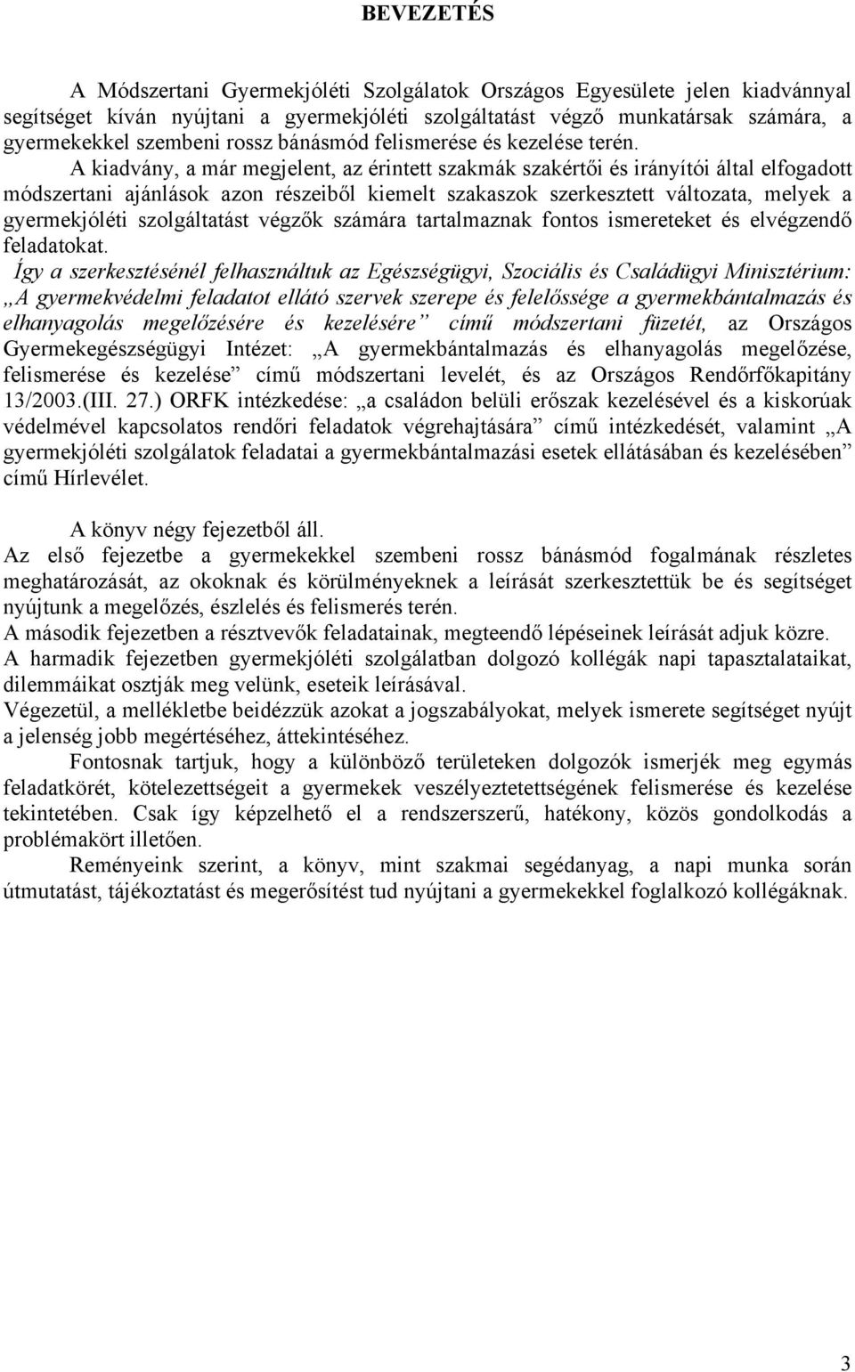 A kiadvány, a már megjelent, az érintett szakmák szakértői és irányítói által elfogadott módszertani ajánlások azon részeiből kiemelt szakaszok szerkesztett változata, melyek a gyermekjóléti