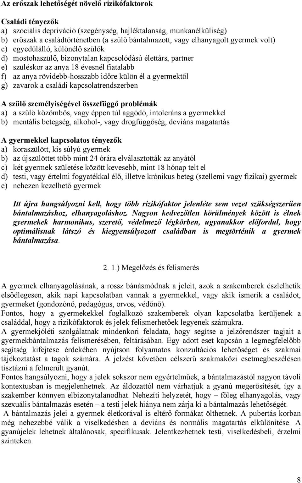 külön él a gyermektől g) zavarok a családi kapcsolatrendszerben A szülő személyiségével összefüggő problémák a) a szülő közömbös, vagy éppen túl aggódó, intoleráns a gyermekkel b) mentális betegség,