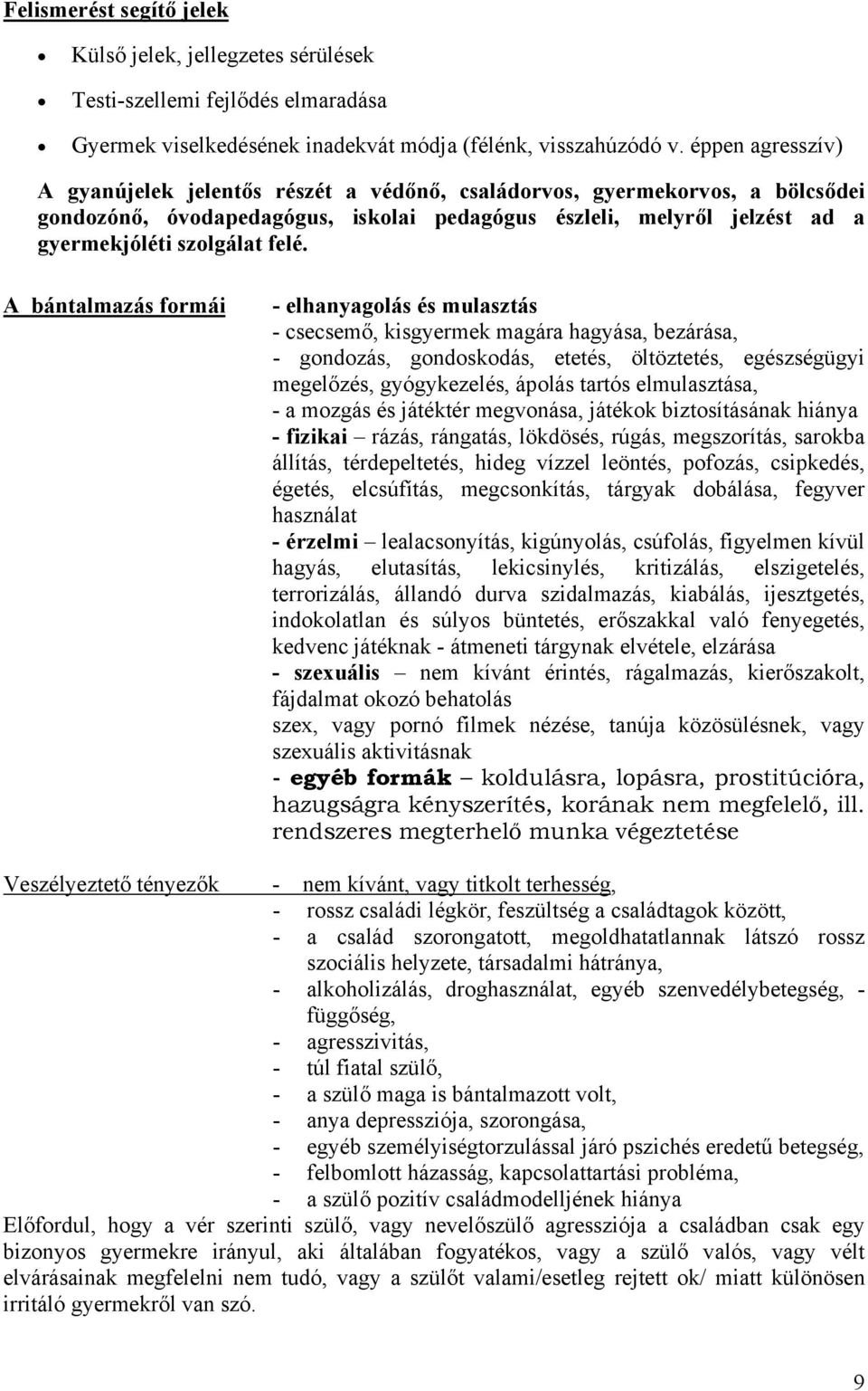 A bántalmazás formái - elhanyagolás és mulasztás - csecsemő, kisgyermek magára hagyása, bezárása, - gondozás, gondoskodás, etetés, öltöztetés, egészségügyi megelőzés, gyógykezelés, ápolás tartós