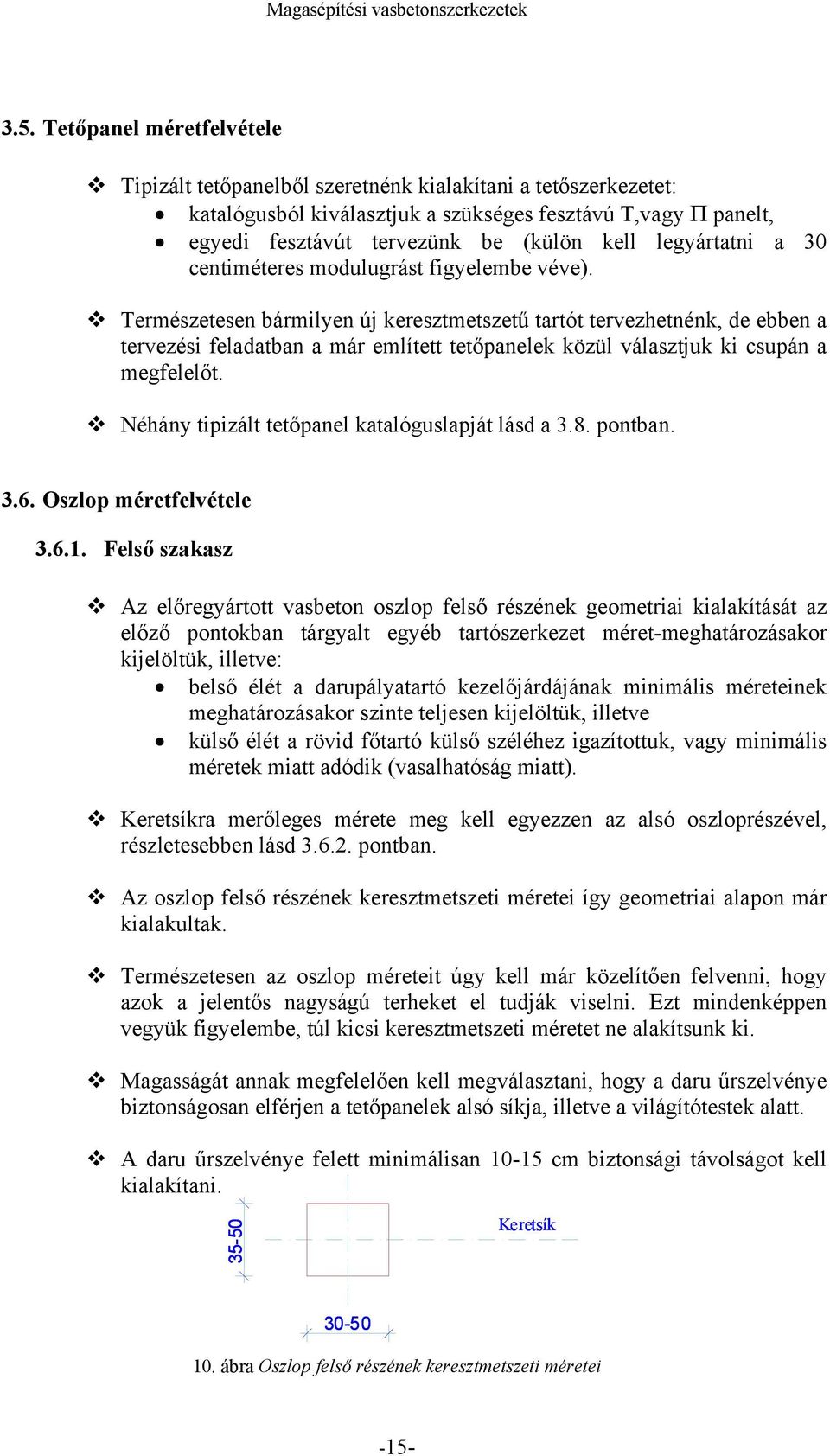 Természetesen bármilyen új keresztmetszetű tartót tervezhetnénk, de ebben a tervezési feladatban a már említett tetőpanelek közül választjuk ki csupán a megfelelőt.