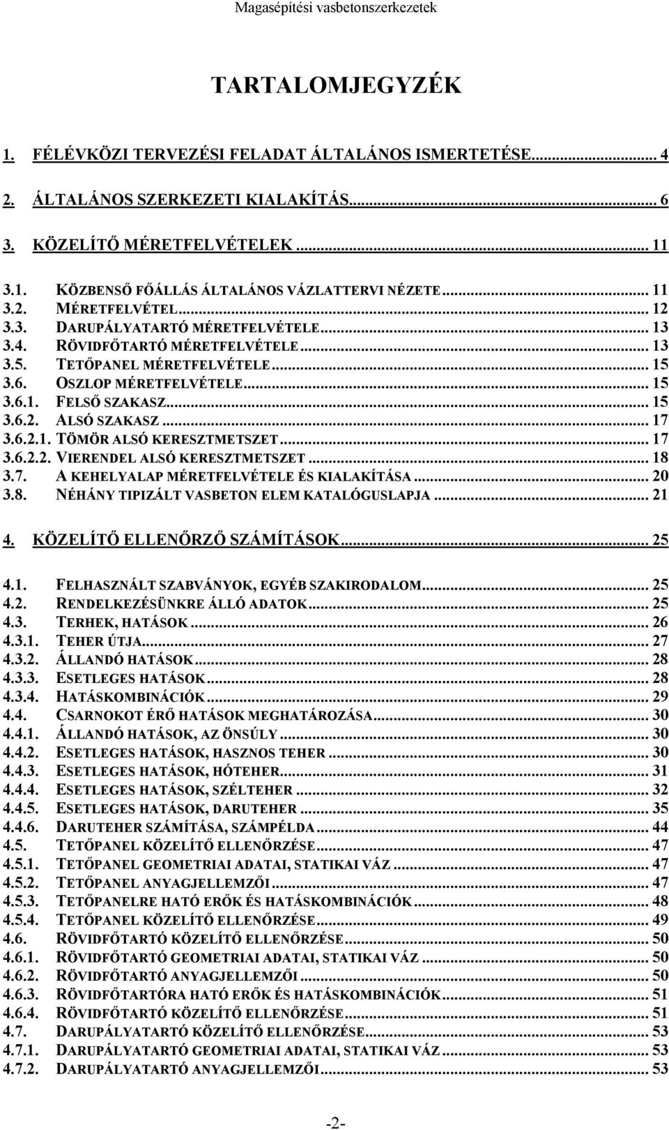 .. 15 3.6.2. ALSÓ SZAKASZ... 17 3.6.2.1. TÖMÖR ALSÓ KERESZTMETSZET... 17 3.6.2.2. VIERENDEL ALSÓ KERESZTMETSZET... 18 3.7. A KEHELYALAP MÉRETFELVÉTELE ÉS KIALAKÍTÁSA... 20 3.8. NÉHÁNY TIPIZÁLT VASBETON ELEM KATALÓGUSLAPJA.