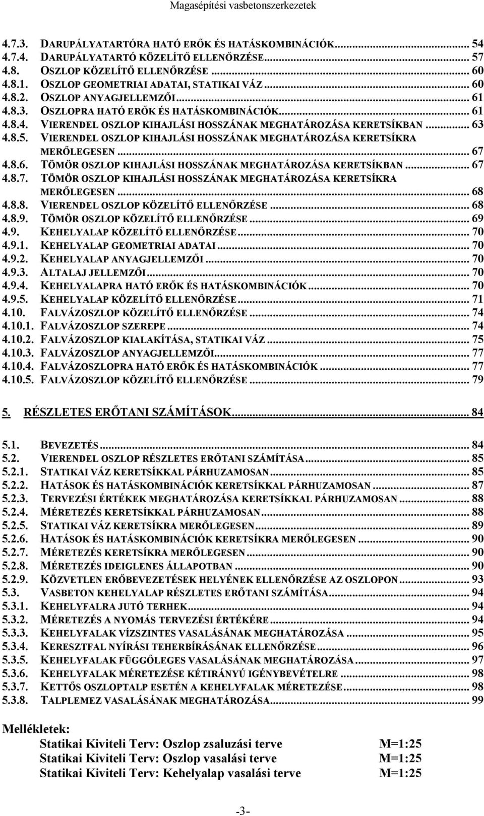 VIERENDEL OSZLOP KIHAJLÁSI HOSSZÁNAK MEGHATÁROZÁSA KERETSÍKRA MERŐLEGESEN... 67 4.8.6. TÖMÖR OSZLOP KIHAJLÁSI HOSSZÁNAK MEGHATÁROZÁSA KERETSÍKBAN... 67 4.8.7. TÖMÖR OSZLOP KIHAJLÁSI HOSSZÁNAK MEGHATÁROZÁSA KERETSÍKRA MERŐLEGESEN.