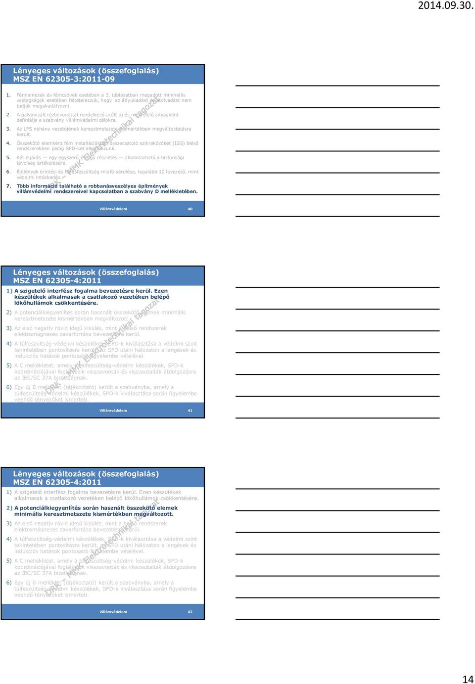 4. Összekötő elemként fém installációkban összecsatoló szikraközöket (ISG) belső rendszerekben pedig SPD-ket alkalmazunk. 5.