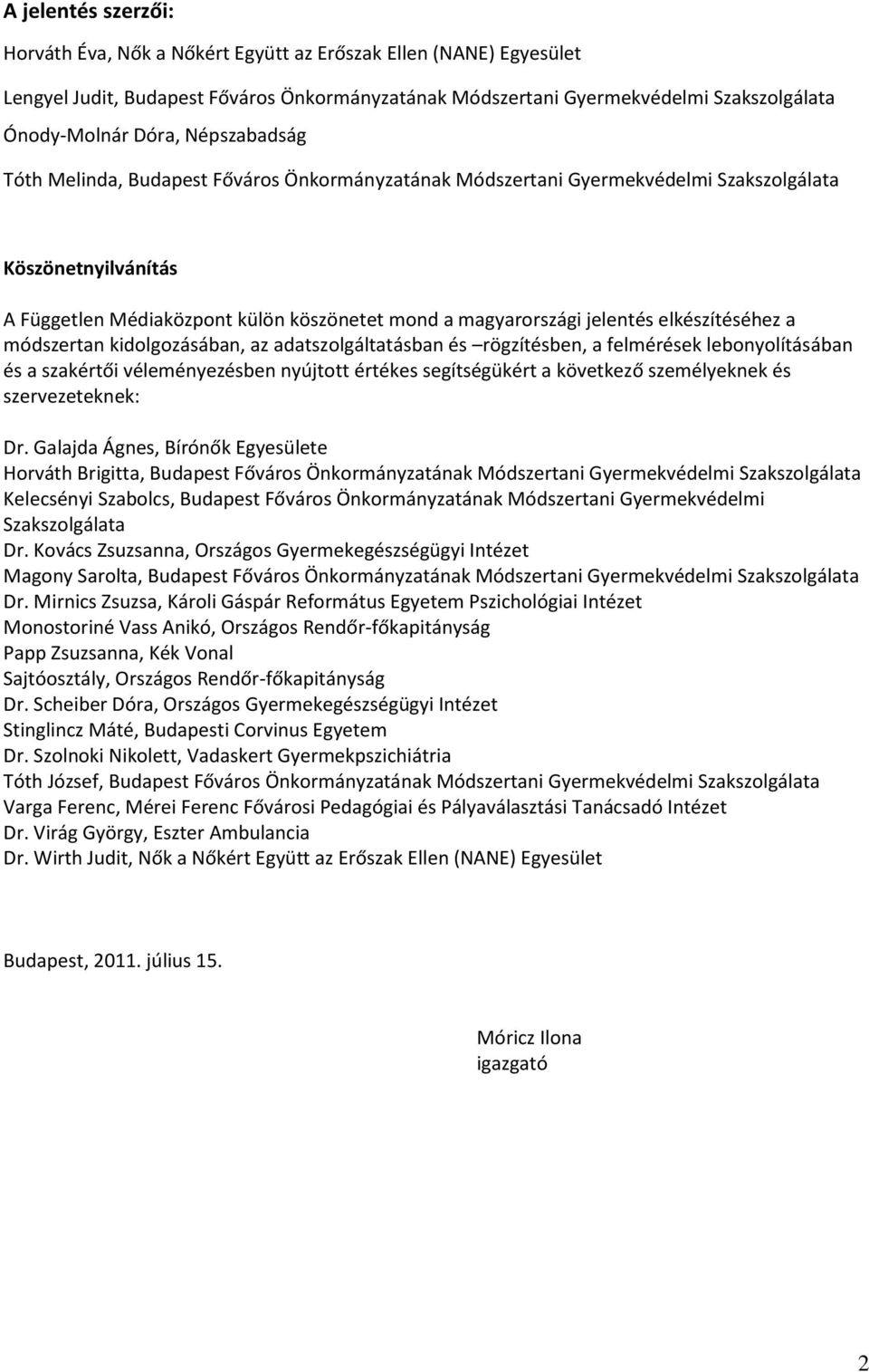 elkészítéséhez a módszertan kidolgozásában, az adatszolgáltatásban és rögzítésben, a felmérések lebonyolításában és a szakértői véleményezésben nyújtott értékes segítségükért a következő személyeknek