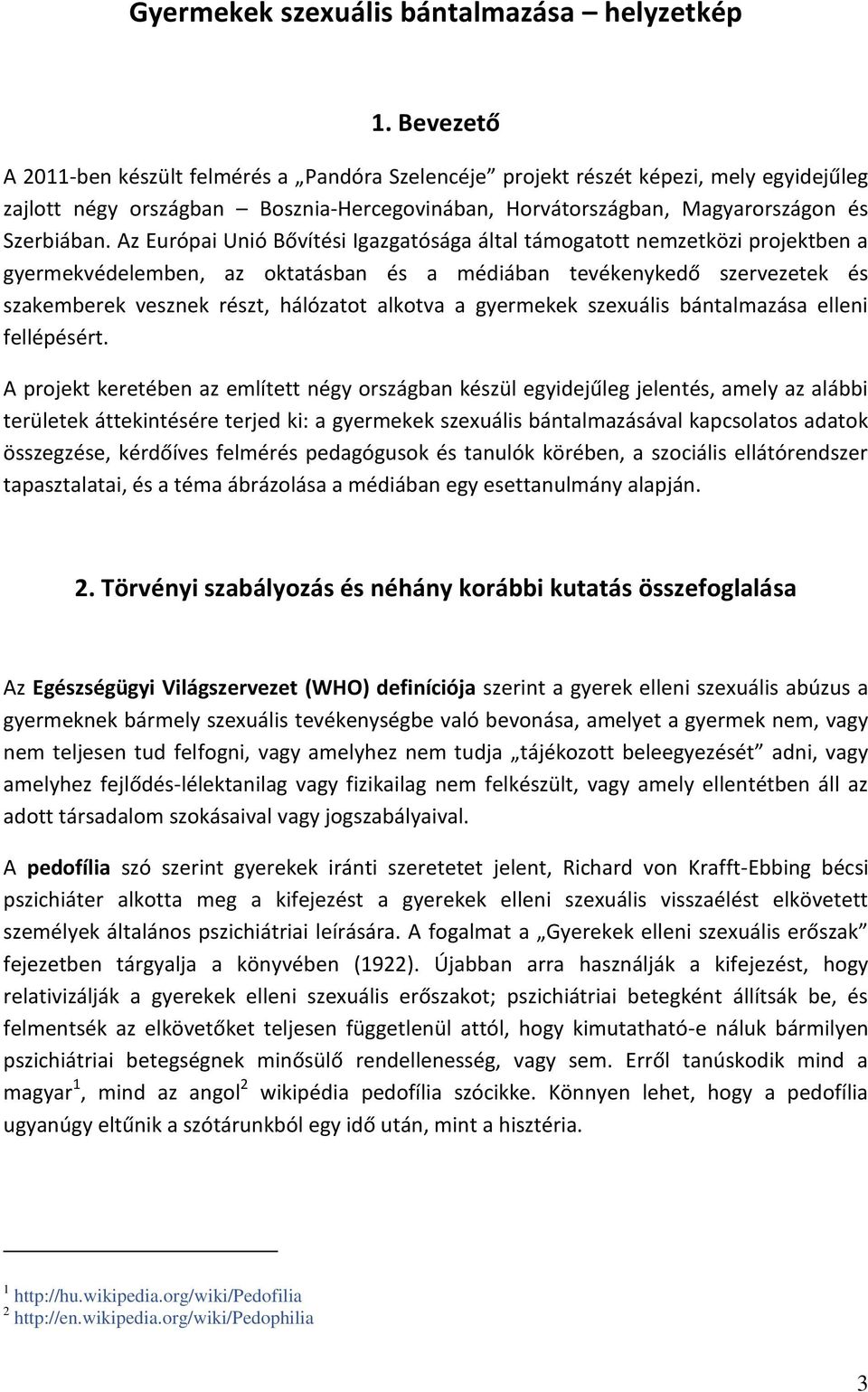 Az Európai Unió Bővítési Igazgatósága által támogatott nemzetközi projektben a gyermekvédelemben, az oktatásban és a médiában tevékenykedő szervezetek és szakemberek vesznek részt, hálózatot alkotva