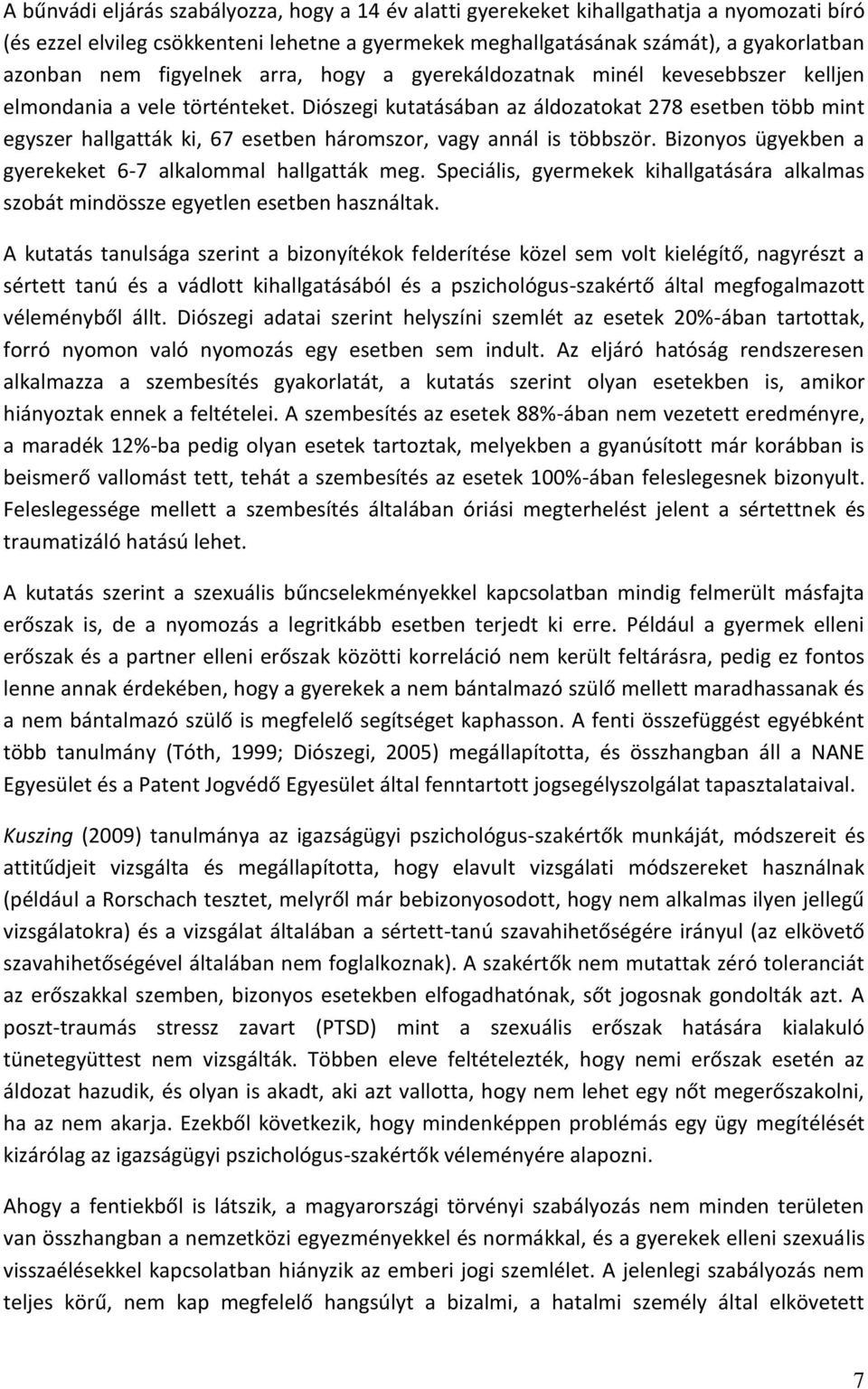 Diószegi kutatásában az áldozatokat 278 esetben több mint egyszer hallgatták ki, 67 esetben háromszor, vagy annál is többször. Bizonyos ügyekben a gyerekeket 6-7 alkalommal hallgatták meg.