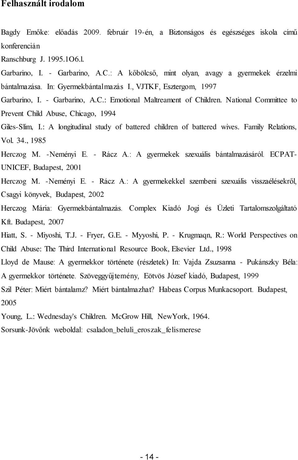 National Committee to Prevent Child Abuse, Chicago, 1994 Giles-Slim, I.: A longitudinal study of battered children of battered wives. Family Relations, Vol. 34., 1985 Herczog M. -Neményi E. - Rácz A.