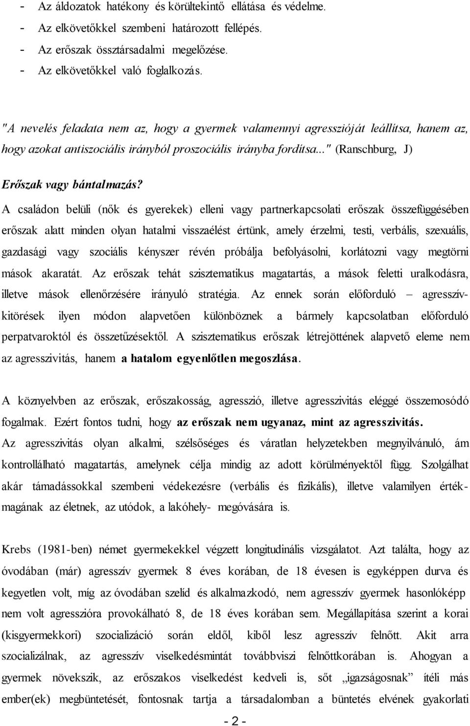 A családon belüli (nők és gyerekek) elleni vagy partnerkapcsolati erőszak összefüggésében erőszak alatt minden olyan hatalmi visszaélést értünk, amely érzelmi, testi, verbális, szexuális, gazdasági