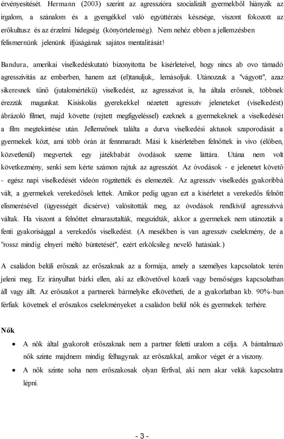 (könyörtelenség). Nem nehéz ebben a jellemzésben felismernünk jelenünk ifjúságának sajátos mentalitását!