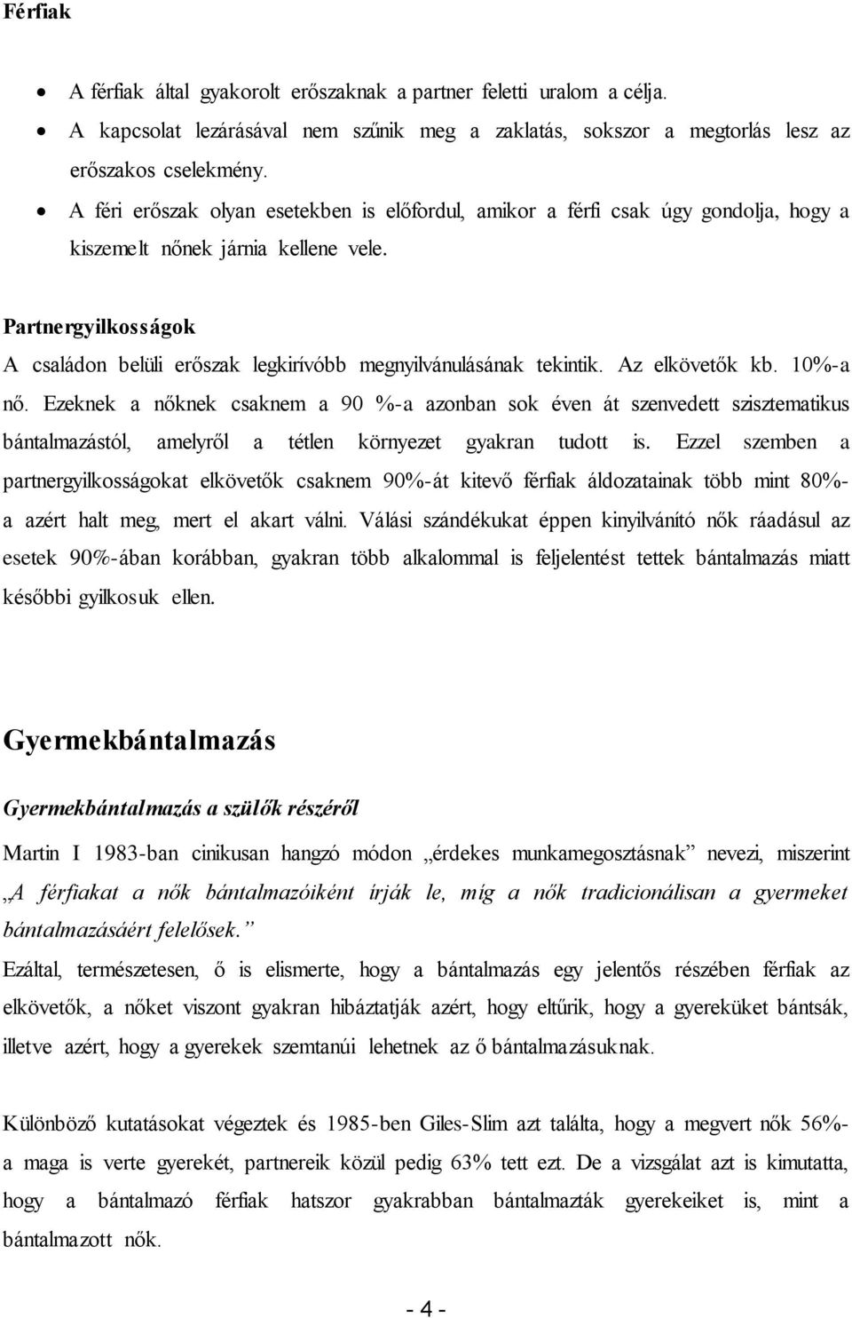 Partnergyilkosságok A családon belüli erőszak legkirívóbb megnyilvánulásának tekintik. Az elkövetők kb. 10%-a nő.