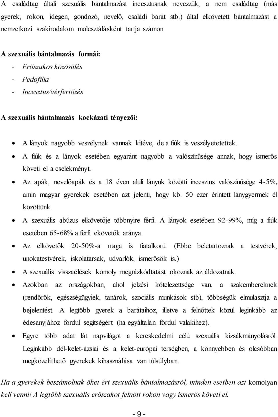 A szexuális bántalmazás formái: - Erőszakos közösülés - Pedofília - Incesztus/vérfertőzés A szexuális bántalmazás kockázati tényezői: A lányok nagyobb veszélynek vannak kitéve, de a fiúk is