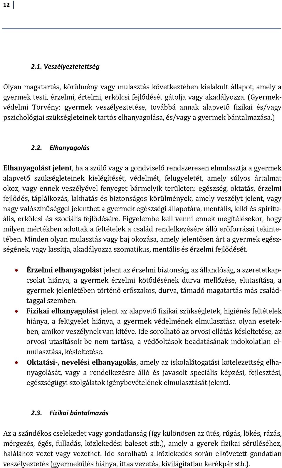 2. Elhanyagolás Elhanyagolást jelent, ha a szülő vagy a gondviselő rendszeresen elmulasztja a gyermek alapvető szükségleteinek kielégítését, védelmét, felügyeletét, amely súlyos ártalmat okoz, vagy