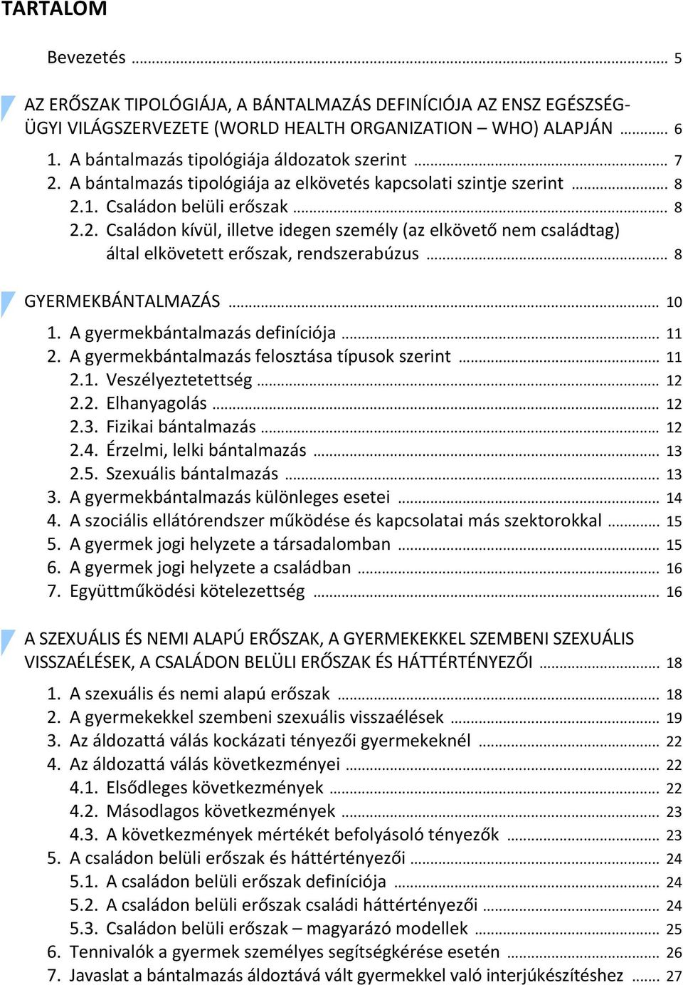 .. 8 GYERMEKBÁNTALMAZÁS... 10 1. A gyermekbántalmazás definíciója... 11 2. A gyermekbántalmazás felosztása típusok szerint... 11 2.1. Veszélyeztetettség... 12 2.2. Elhanyagolás... 12 2.3.