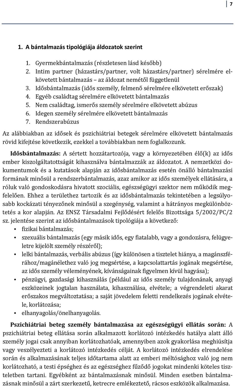 Egyéb családtag sérelmére elkövetett bántalmazás 5. Nem családtag, ismerős személy sérelmére elkövetett abúzus 6. Idegen személy sérelmére elkövetett bántalmazás 7.