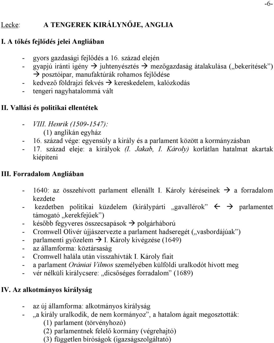 nagyhatalommá vált II. Vallási és politikai ellentétek - VIII. Henrik (1509-1547): (1) anglikán egyház - 16. század vége: egyensúly a király és a parlament között a kormányzásban - 17.