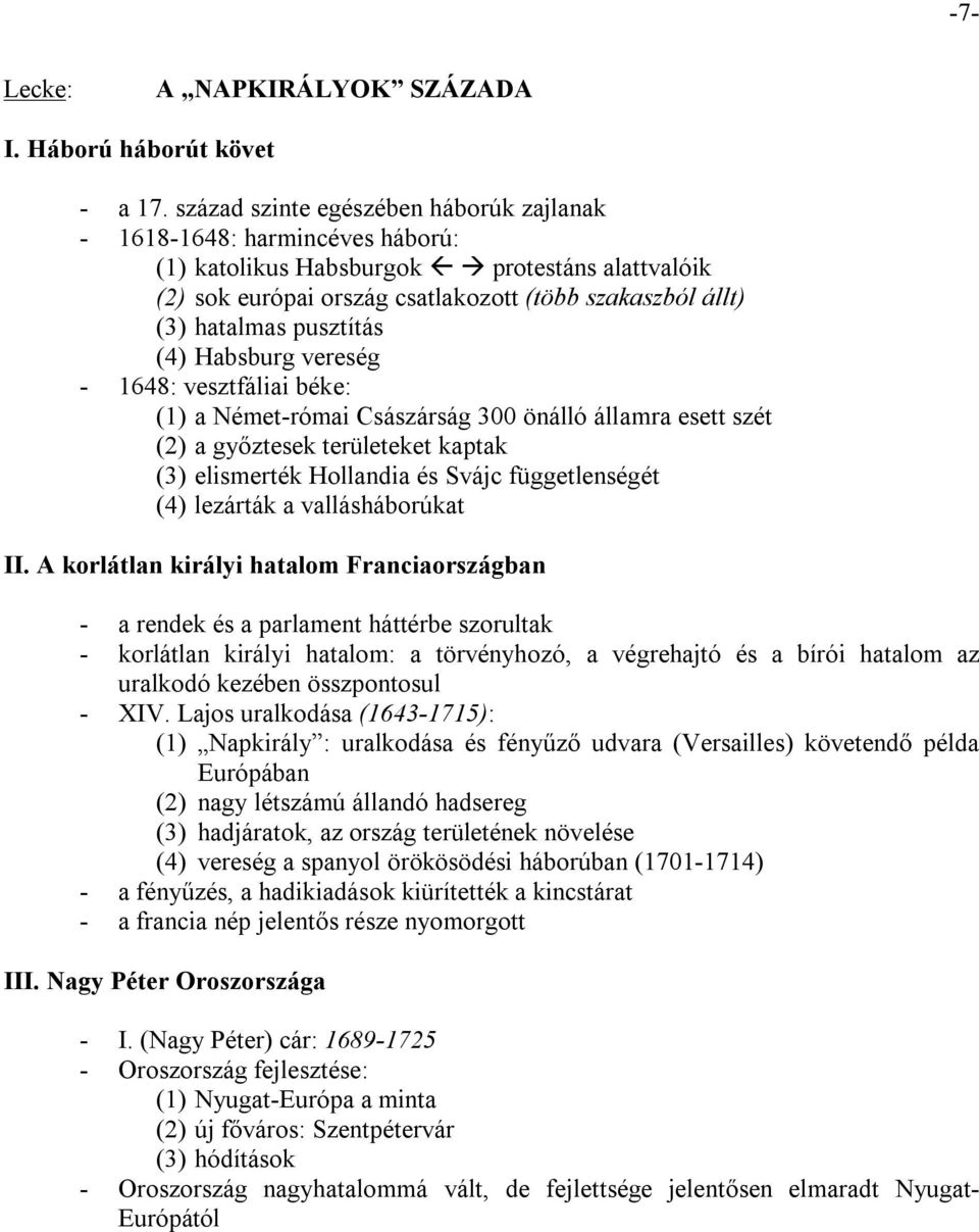 pusztítás (4) Habsburg vereség - 1648: vesztfáliai béke: (1) a Német-római Császárság 300 önálló államra esett szét (2) a győztesek területeket kaptak (3) elismerték Hollandia és Svájc függetlenségét