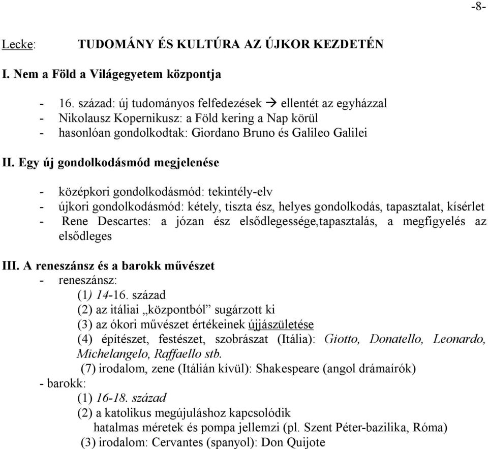 Egy új gondolkodásmód megjelenése - középkori gondolkodásmód: tekintély-elv - újkori gondolkodásmód: kétely, tiszta ész, helyes gondolkodás, tapasztalat, kísérlet - Rene Descartes: a józan ész