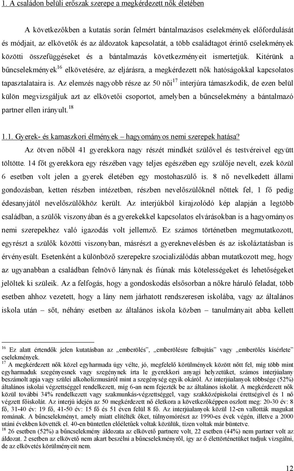 Kitérünk a bűncselekmények 16 elkövetésére, az eljárásra, a megkérdezett nők hatóságokkal kapcsolatos tapasztalataira is.