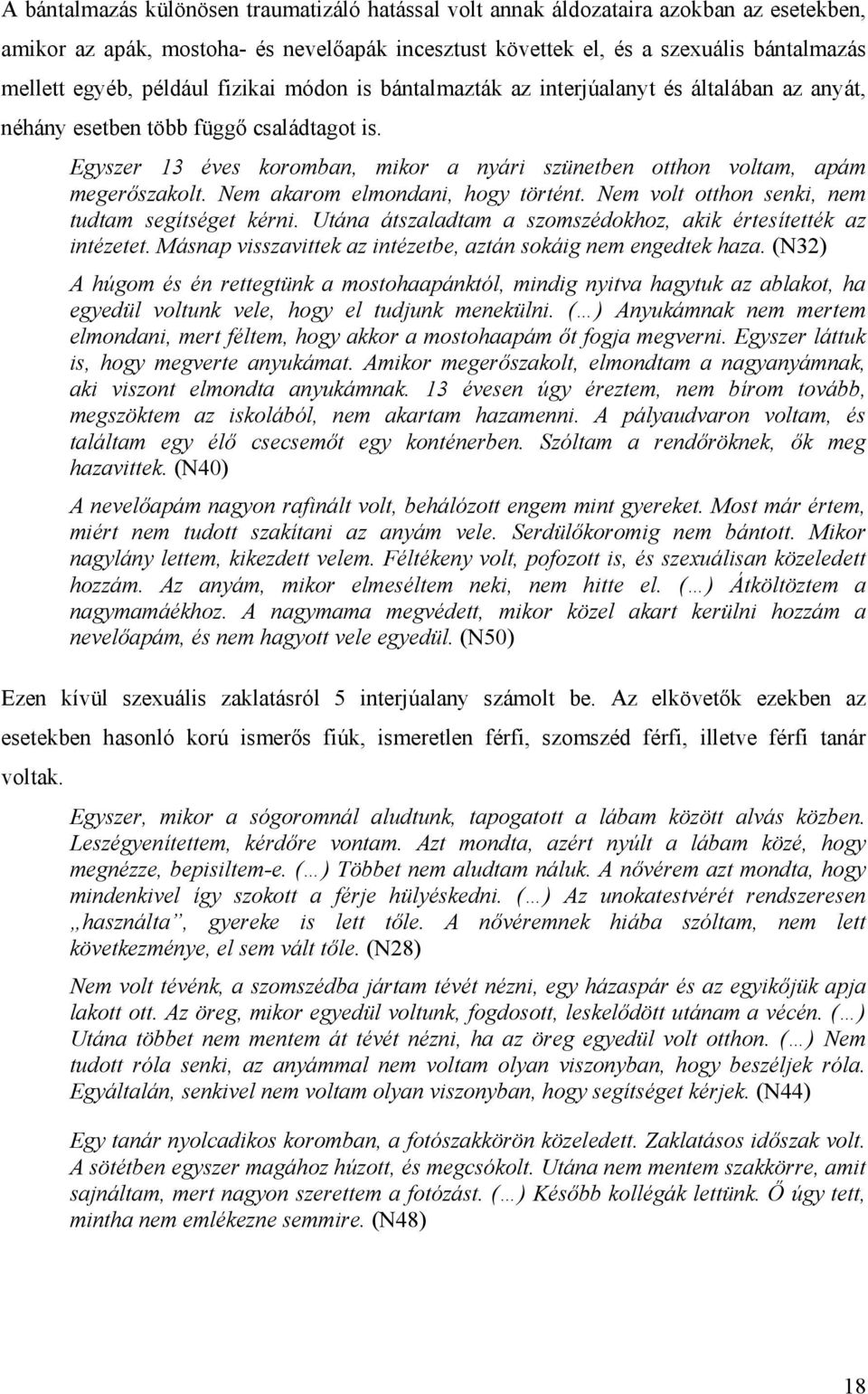 Egyszer 13 éves koromban, mikor a nyári szünetben otthon voltam, apám megerőszakolt. Nem akarom elmondani, hogy történt. Nem volt otthon senki, nem tudtam segítséget kérni.