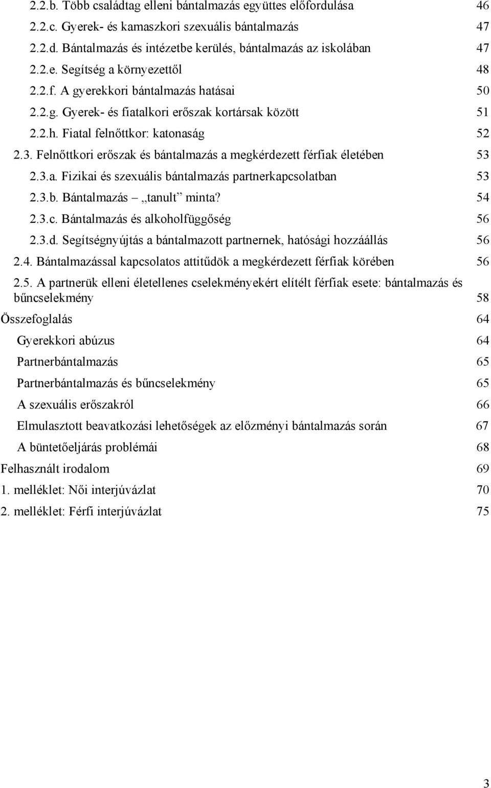 Felnőttkori erőszak és bántalmazás a megkérdezett férfiak életében 53 2.3.a. Fizikai és szexuális bántalmazás partnerkapcsolatban 53 2.3.b. Bántalmazás tanult minta? 54 2.3.c. Bántalmazás és alkoholfüggőség 56 2.